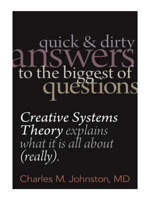 cover image of Quick and Dirty Answers to the Biggest of Questions: Creative Systems Theory Explains What It Is All About (Really)